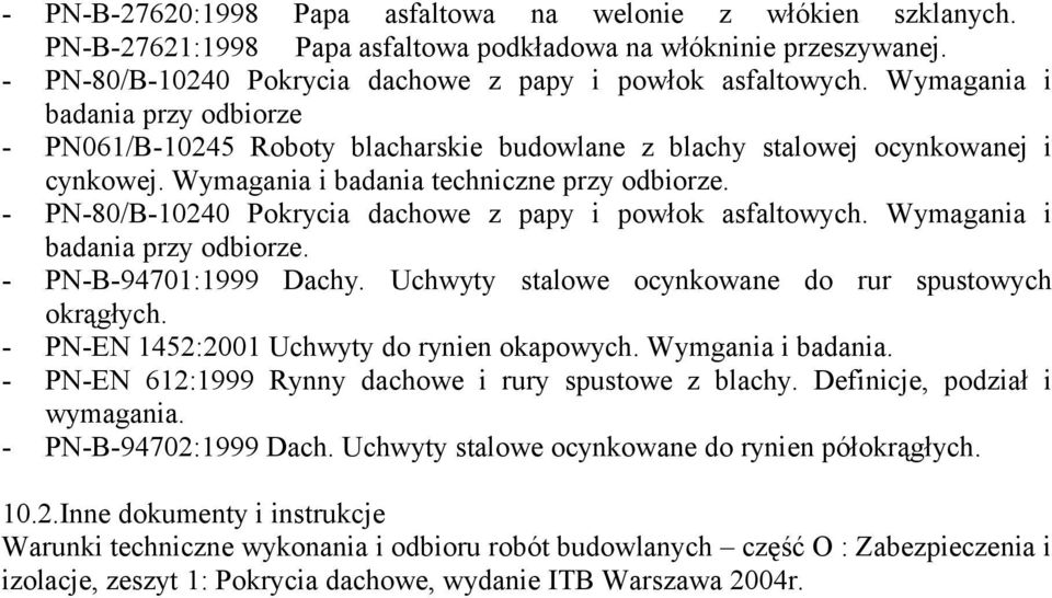 - PN-80/B-10240 Pokrycia dachowe z papy i powłok asfaltowych. Wymagania i badania przy odbiorze. - PN-B-94701:1999 Dachy. Uchwyty stalowe ocynkowane do rur spustowych okrągłych.