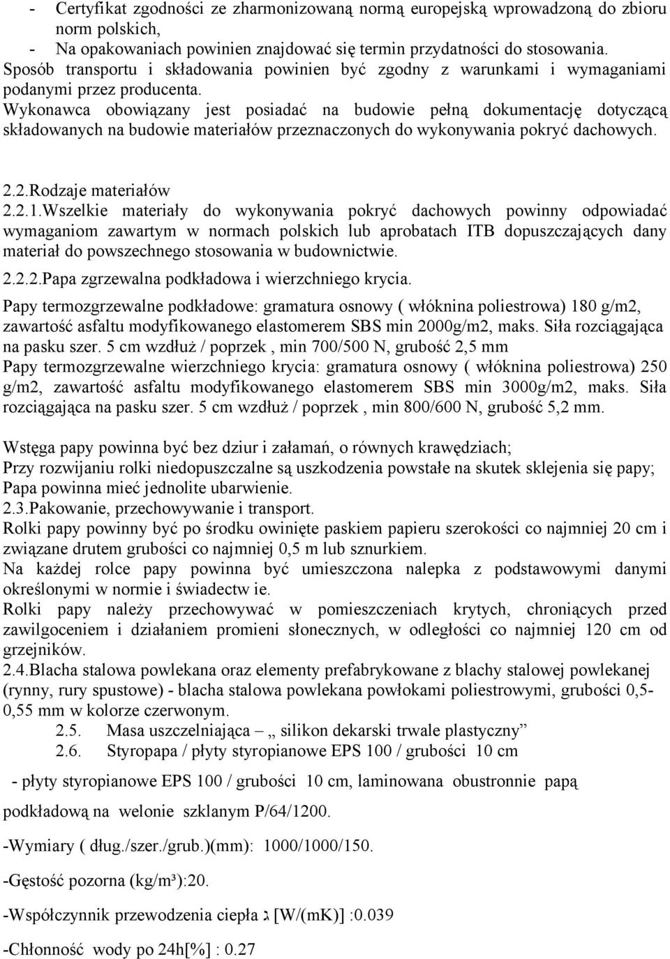 Wykonawca obowiązany jest posiadać na budowie pełną dokumentację dotyczącą składowanych na budowie materiałów przeznaczonych do wykonywania pokryć dachowych. 2.2.Rodzaje materiałów 2.2.1.