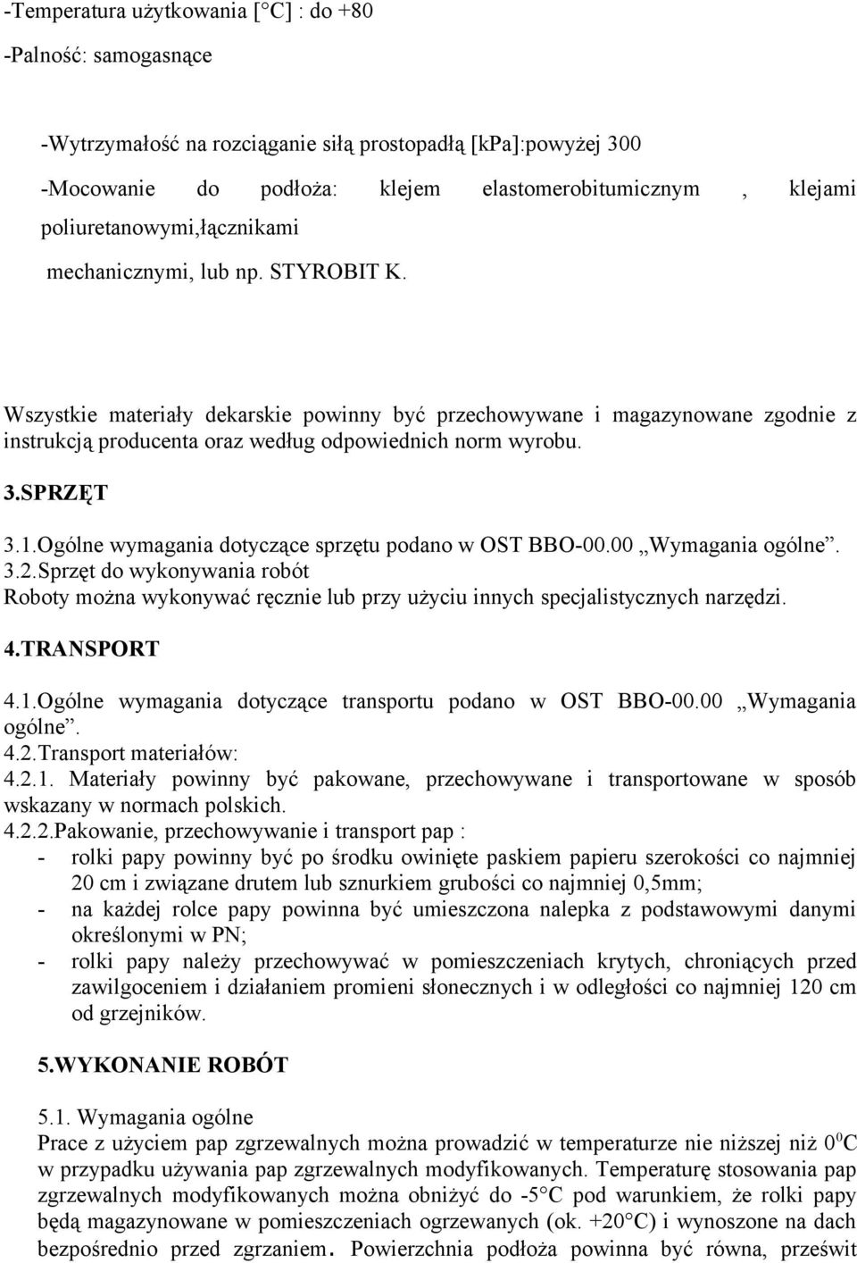 Wszystkie materiały dekarskie powinny być przechowywane i magazynowane zgodnie z instrukcją producenta oraz według odpowiednich norm wyrobu. 3.SPRZĘT 3.1.