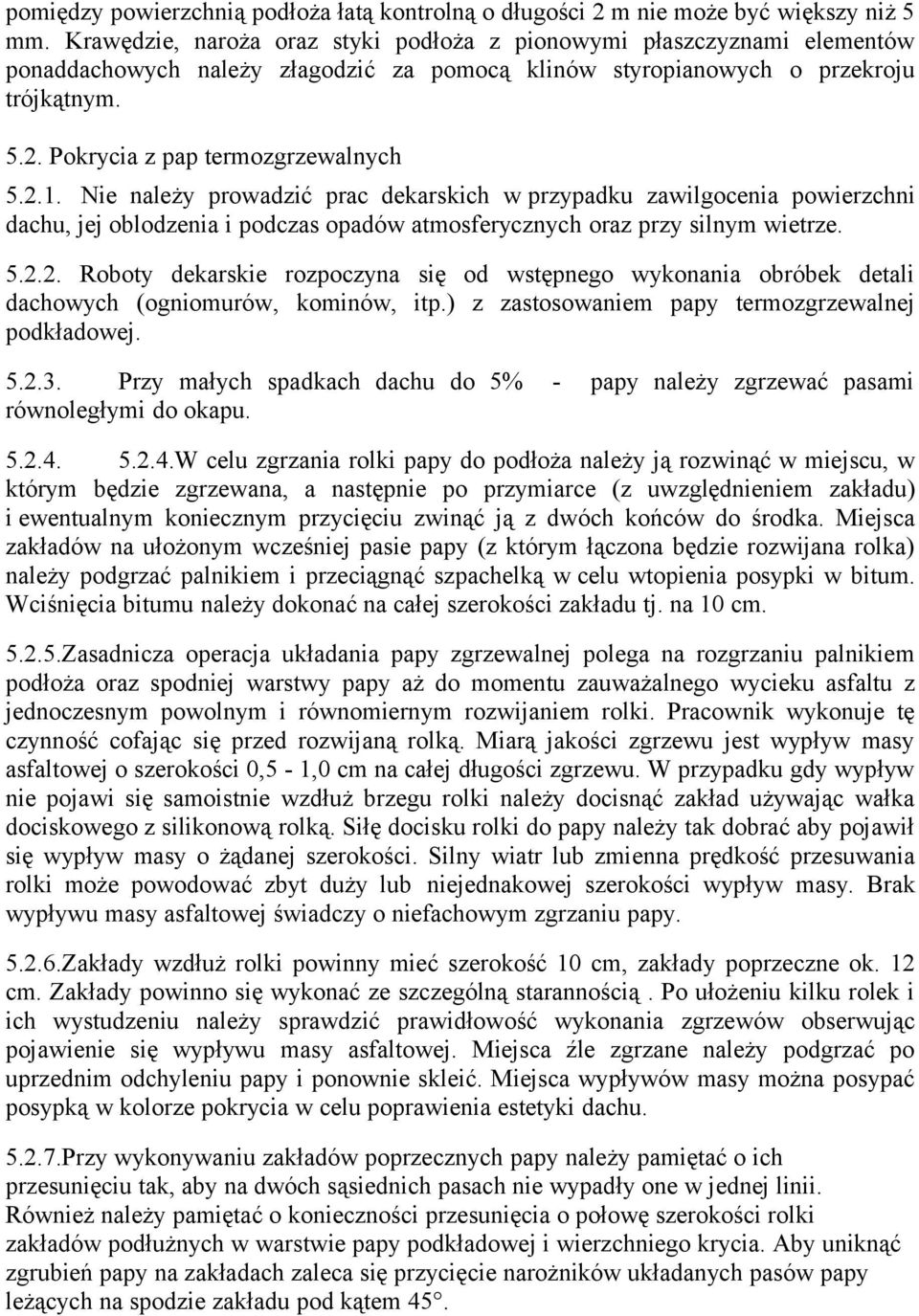 Pokrycia z pap termozgrzewalnych 5.2.1. Nie należy prowadzić prac dekarskich w przypadku zawilgocenia powierzchni dachu, jej oblodzenia i podczas opadów atmosferycznych oraz przy silnym wietrze. 5.2.2. Roboty dekarskie rozpoczyna się od wstępnego wykonania obróbek detali dachowych (ogniomurów, kominów, itp.