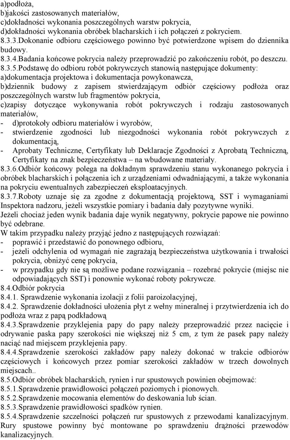 Podstawę do odbioru robót pokrywczych stanowią następujące dokumenty: a)dokumentacja projektowa i dokumentacja powykonawcza, b)dziennik budowy z zapisem stwierdzającym odbiór częściowy podłoża oraz