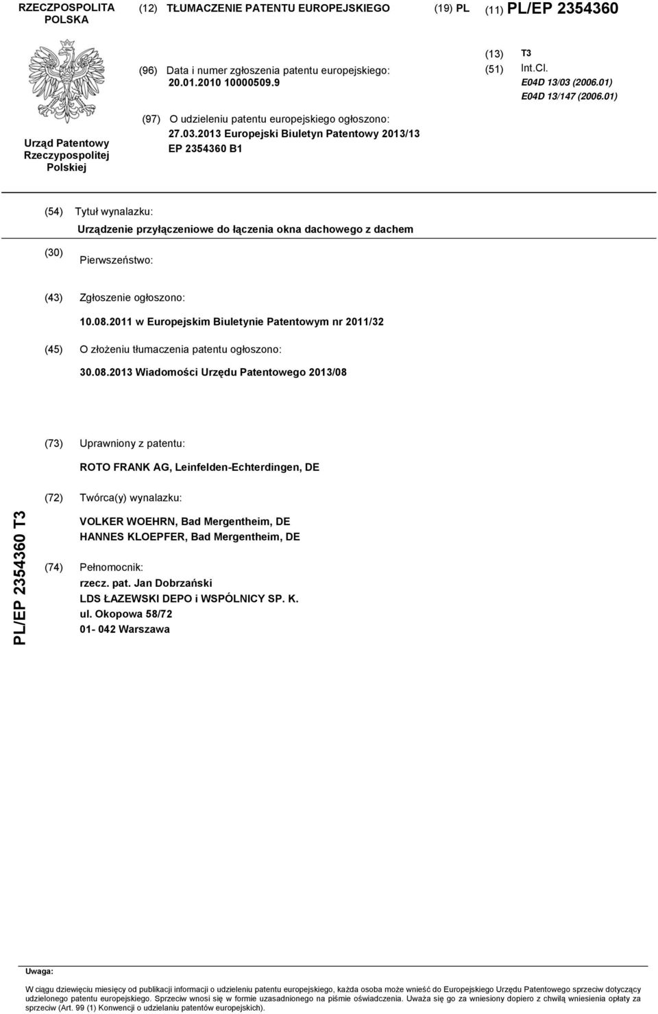 2013 Europejski Biuletyn Patentowy 2013/13 EP 2354360 B1 (54) Tytuł wynalazku: Urządzenie przyłączeniowe do łączenia okna dachowego z dachem (30) Pierwszeństwo: (43) Zgłoszenie ogłoszono: 10.08.