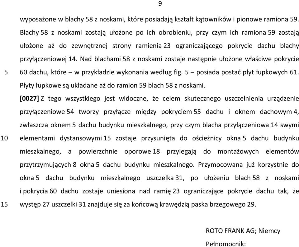 Nad blachami 58 z noskami zostaje następnie ułożone właściwe pokrycie 5 10 15 60 dachu, które w przykładzie wykonania według fig. 5 posiada postać płyt łupkowych 61.