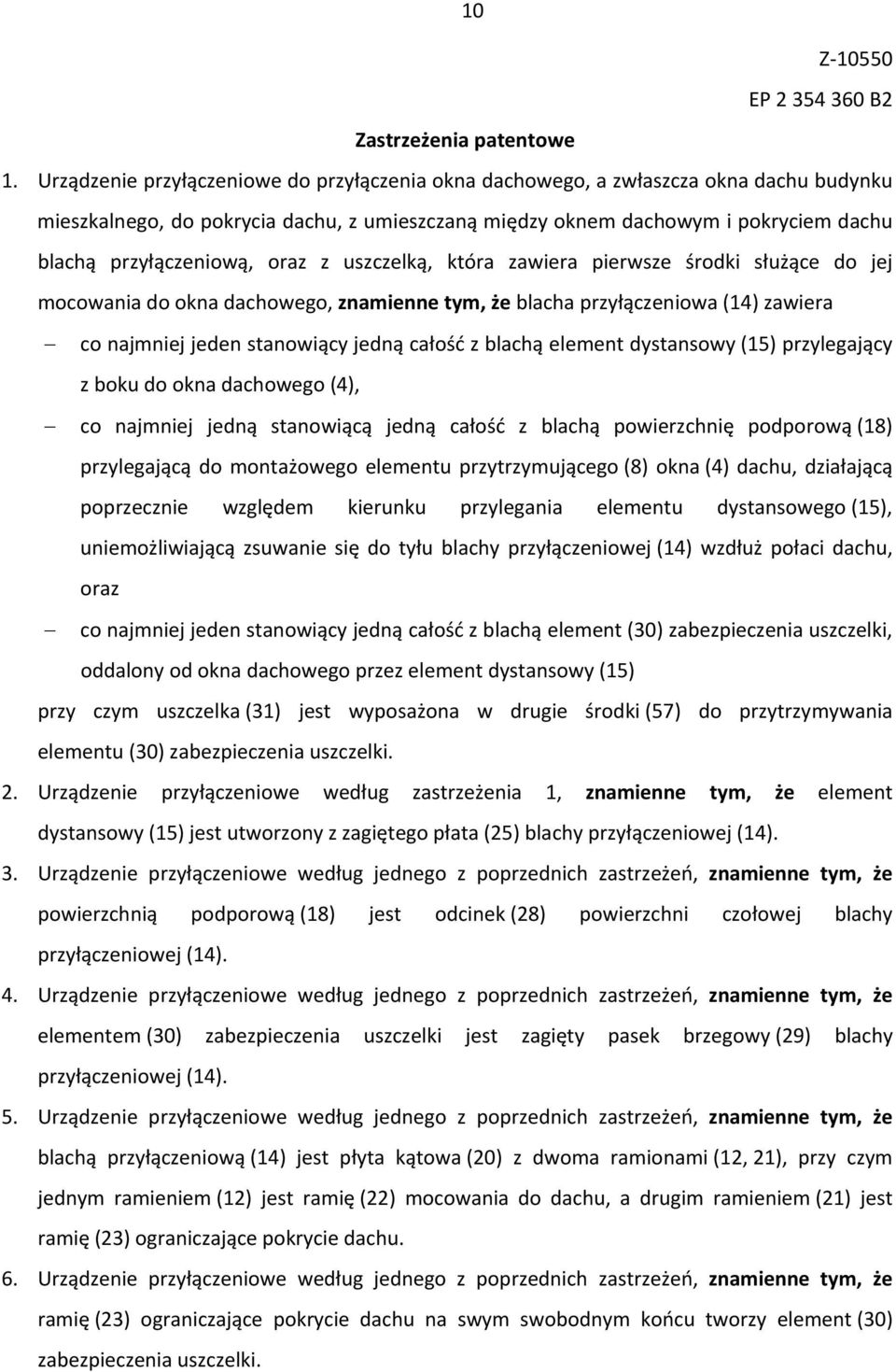 oraz z uszczelką, która zawiera pierwsze środki służące do jej mocowania do okna dachowego, znamienne tym, że blacha przyłączeniowa (14) zawiera co najmniej jeden stanowiący jedną całość z blachą