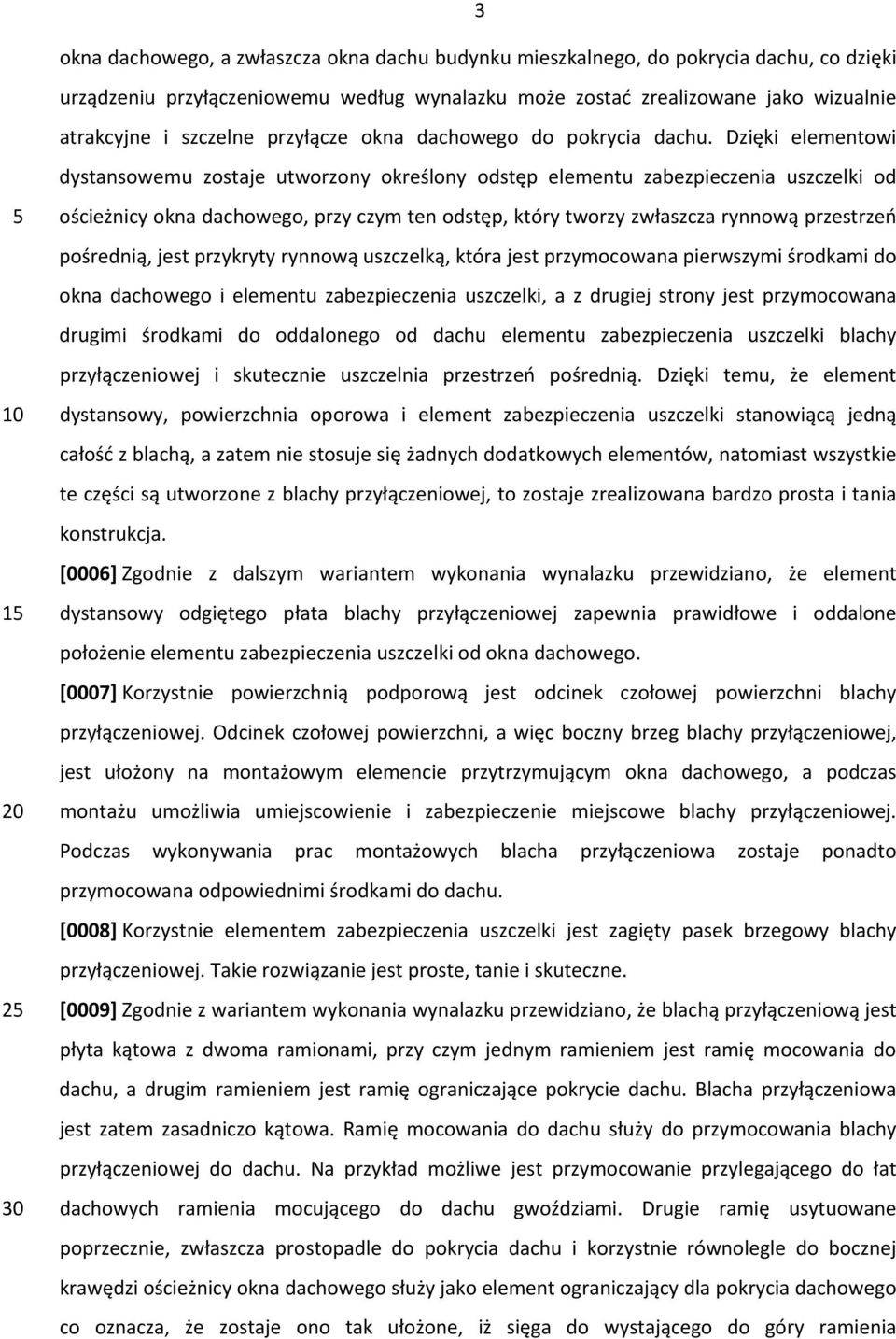 Dzięki elementowi dystansowemu zostaje utworzony określony odstęp elementu zabezpieczenia uszczelki od 5 10 15 20 25 30 ościeżnicy okna dachowego, przy czym ten odstęp, który tworzy zwłaszcza rynnową