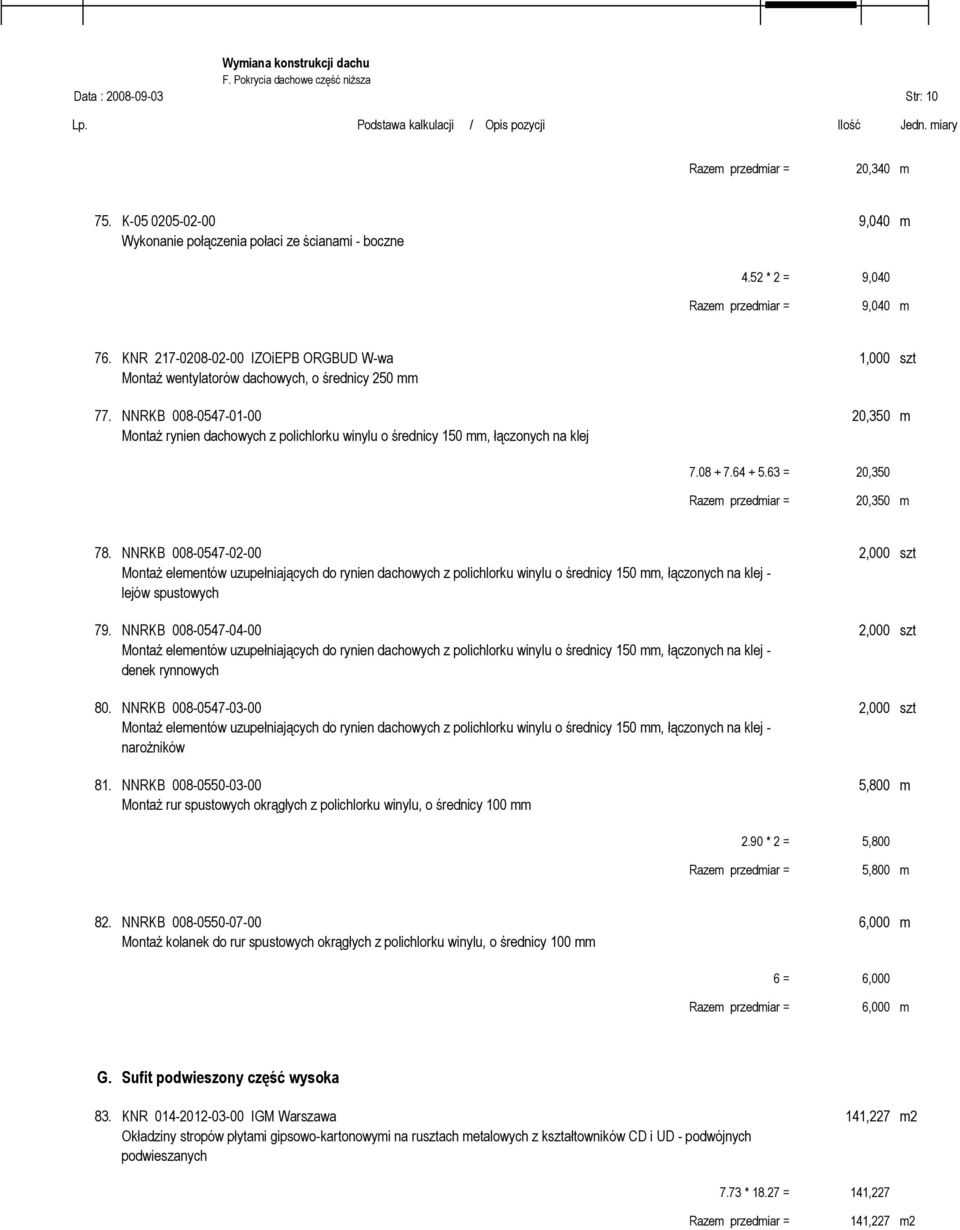 NNRKB 008-0547-01-00 20,350 m Montaż rynien dachowych z polichlorku winylu o średnicy 150 mm, łączonych na klej 7.08 + 7.64 + 5.63 = 20,350 Razem przedmiar = 20,350 m 78.