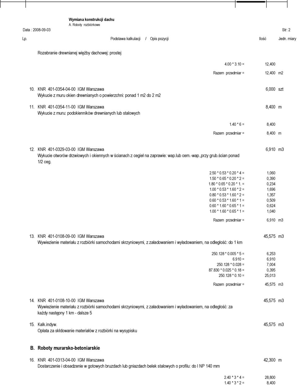 KNR 401-0354-11-00 IGM Warszawa 8,400 m Wykucie z muru: podokienników drewnianych lub stalowych 1.40 * 6 = 8,400 Razem przedmiar = 8,400 m 12.