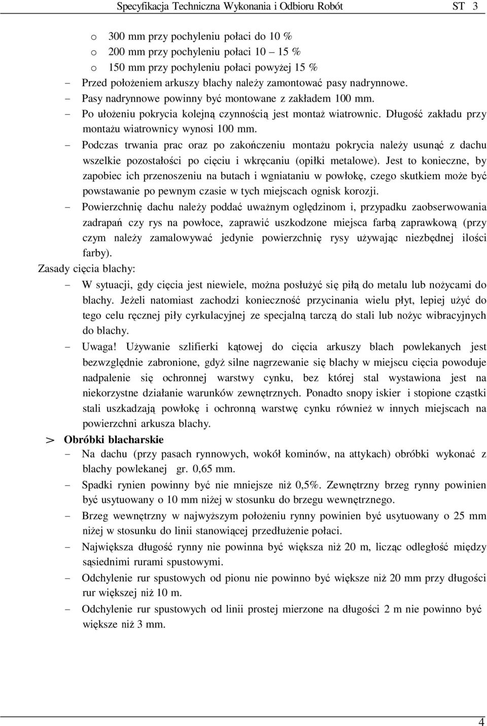 - Podczas trwania prac oraz po zakończeniu montażu pokrycia należy usunąć z dachu wszelkie pozostałości po cięciu i wkręcaniu (opiłki metalowe).