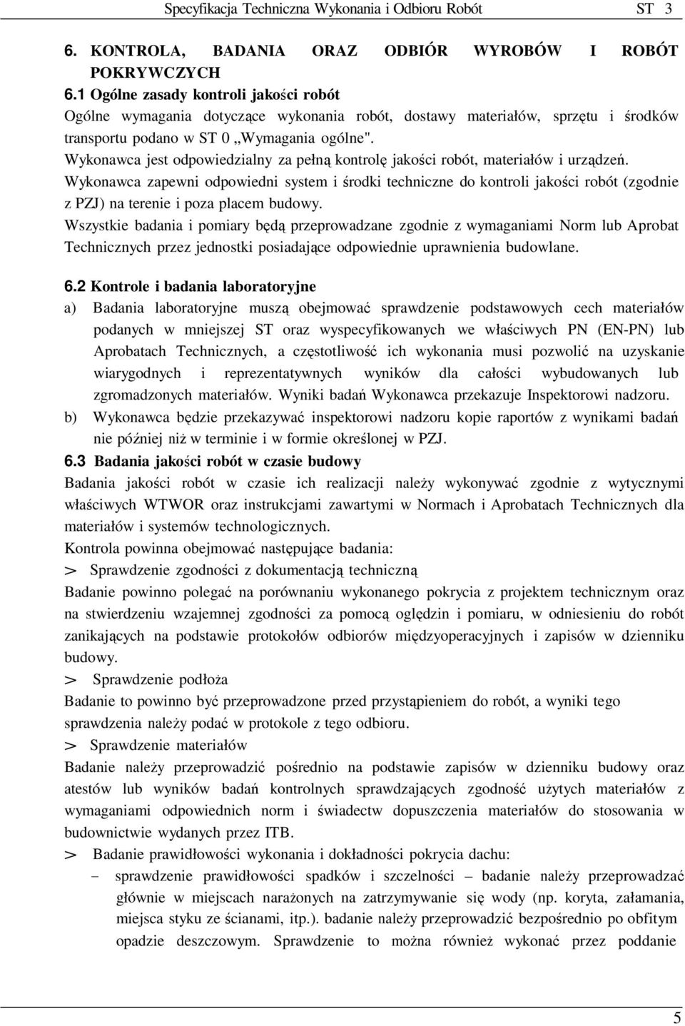 Wykonawca jest odpowiedzialny za pełną kontrolę jakości robót, materiałów i urządzeń.