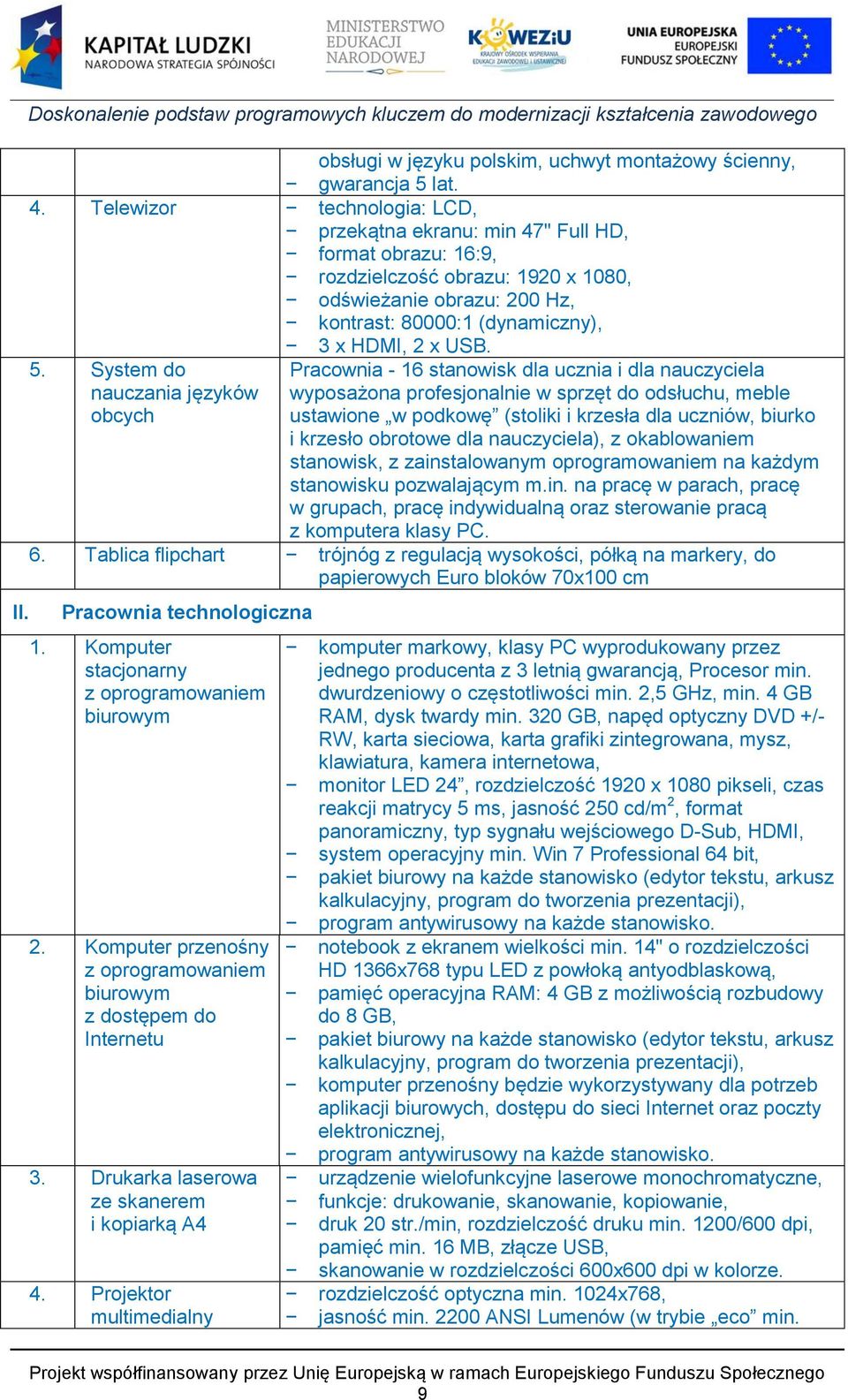 System do nauczania języków obcych Pracownia - 16 stanowisk dla ucznia i dla nauczyciela wyposażona profesjonalnie w sprzęt do odsłuchu, meble ustawione w podkowę (stoliki i krzesła dla uczniów,