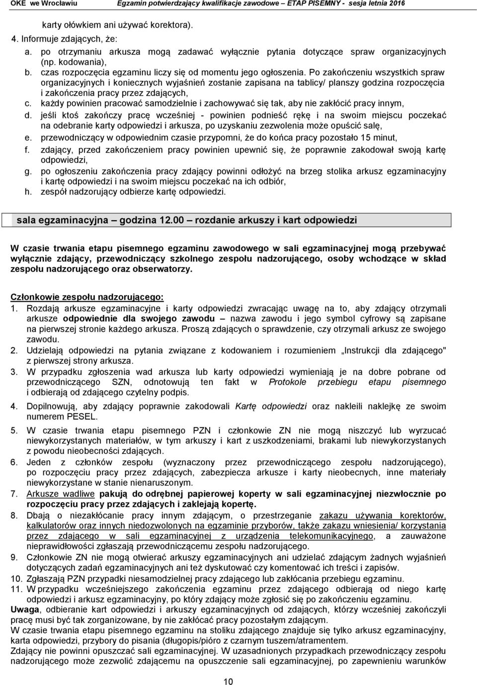 Po zakończeniu wszystkich spraw organizacyjnych i koniecznych wyjaśnień zostanie zapisana na tablicy/ planszy godzina rozpoczęcia i zakończenia pracy przez zdających, c.