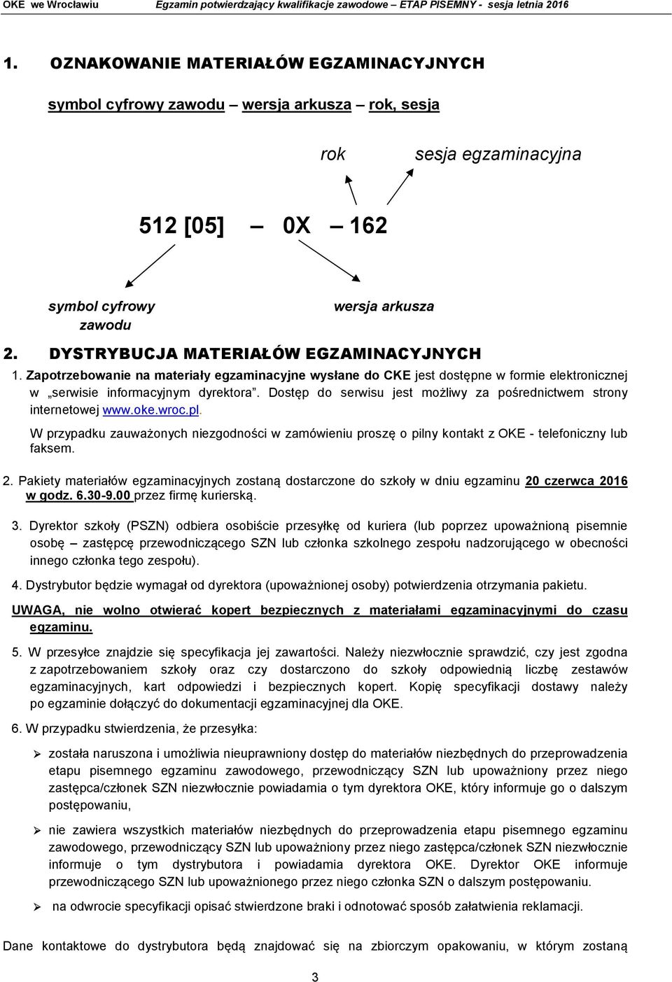 Dostęp do serwisu jest możliwy za pośrednictwem strony internetowej www.oke.wroc.pl. W przypadku zauważonych niezgodności w zamówieniu proszę o pilny kontakt z OKE - telefoniczny lub faksem. 2.