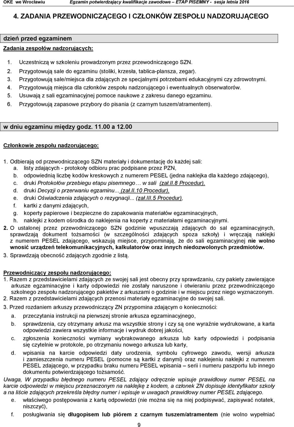 Przygotowują miejsca dla członków zespołu nadzorującego i ewentualnych obserwatorów. 5. Usuwają z sali egzaminacyjnej pomoce naukowe z zakresu danego egzaminu. 6.