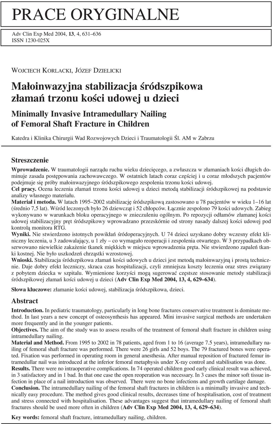 W traumatologii narządu ruchu wieku dziecięcego, a zwłaszcza w złamaniach kości długich do minuje zasada postępowania zachowawczego.