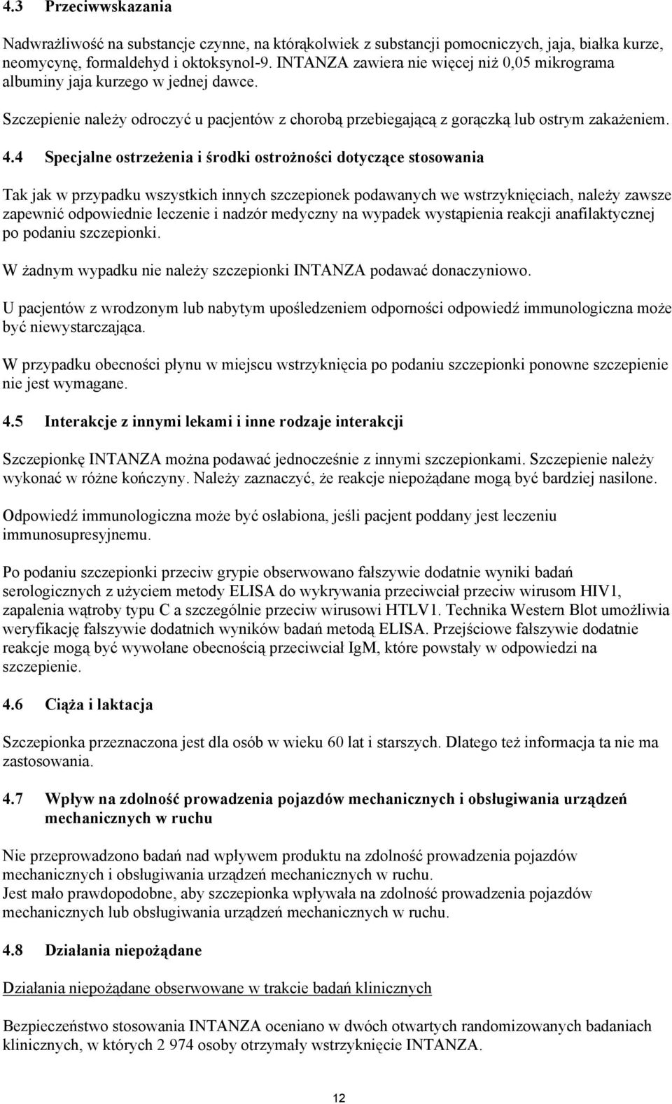 4 Specjalne ostrzeżenia i środki ostrożności dotyczące stosowania Tak jak w przypadku wszystkich innych szczepionek podawanych we wstrzyknięciach, należy zawsze zapewnić odpowiednie leczenie i nadzór