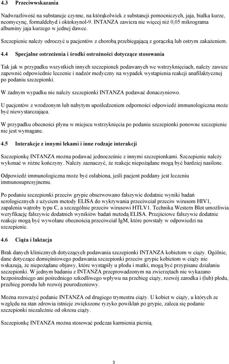 4 Specjalne ostrzeżenia i środki ostrożności dotyczące stosowania Tak jak w przypadku wszystkich innych szczepionek podawanych we wstrzyknięciach, należy zawsze zapewnić odpowiednie leczenie i nadzór