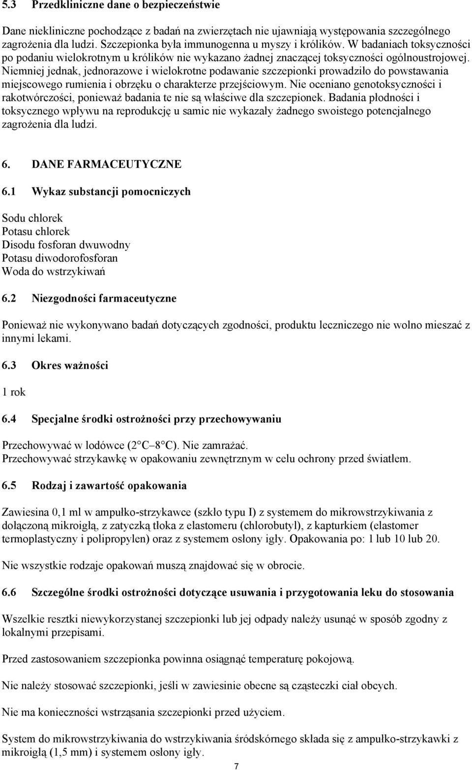 Niemniej jednak, jednorazowe i wielokrotne podawanie szczepionki prowadziło do powstawania miejscowego rumienia i obrzęku o charakterze przejściowym.