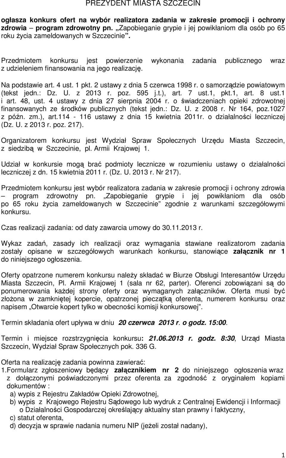 Przedmiotem konkursu jest powierzenie wykonania zadania publicznego wraz z udzieleniem finansowania na jego realizację. Na podstawie art. 4 ust. 1 pkt. 2 ustawy z dnia 5 czerwca 1998 r.