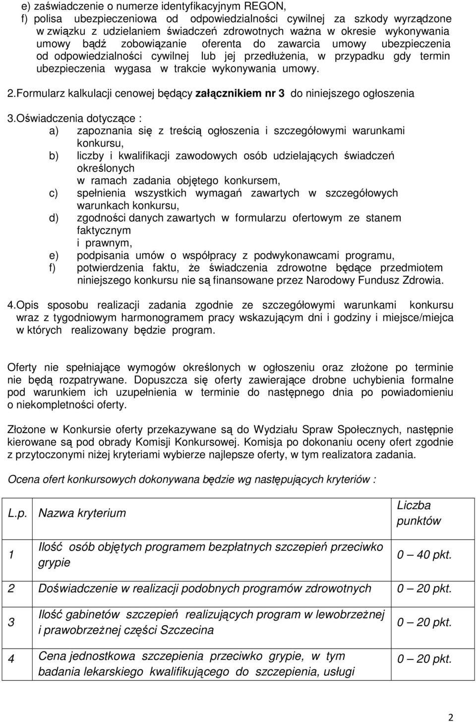 umowy. 2.Formularz kalkulacji cenowej będący załącznikiem nr 3 do niniejszego ogłoszenia 3.