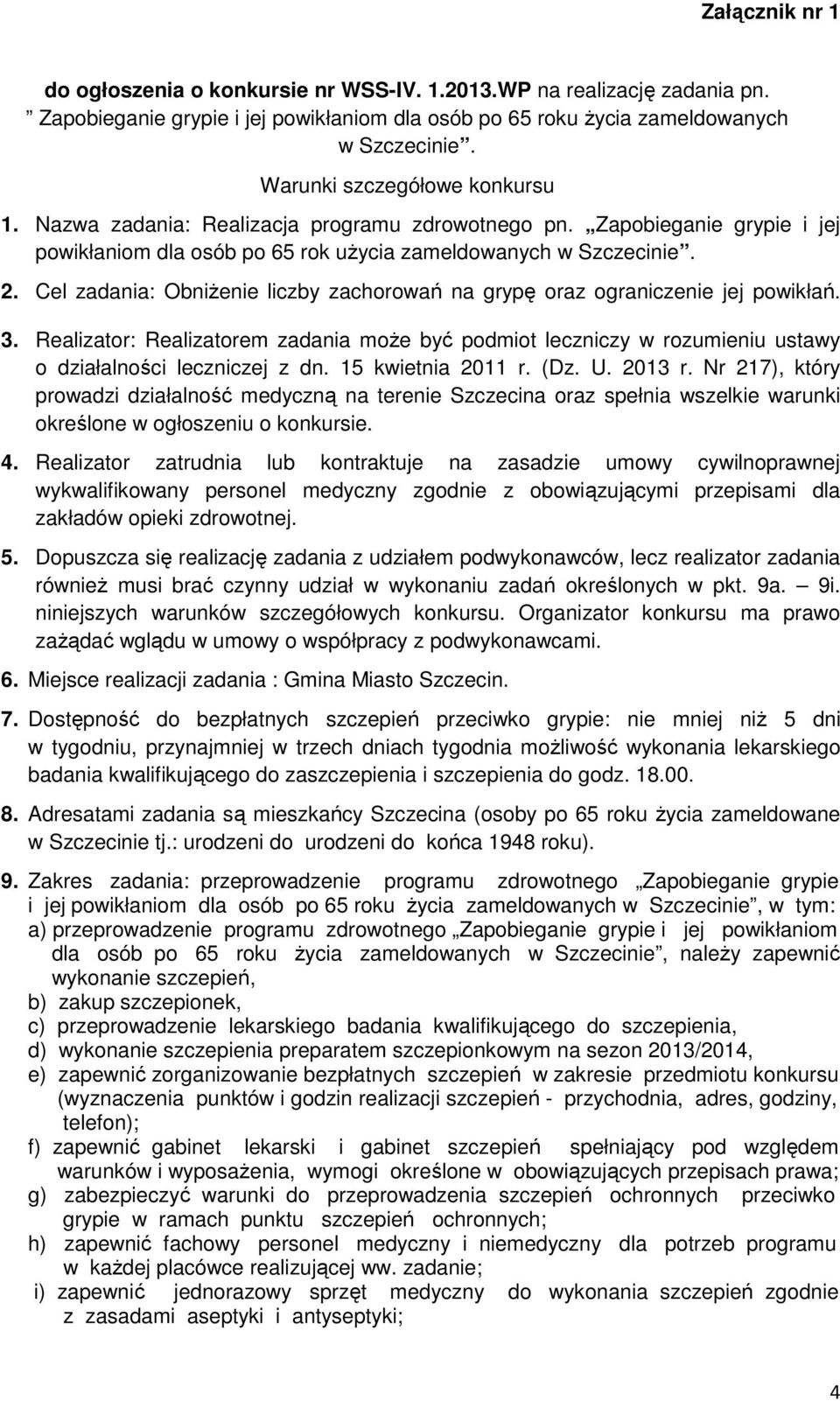 Cel zadania: ObniŜenie liczby zachorowań na grypę oraz ograniczenie jej powikłań. 3. Realizator: Realizatorem zadania moŝe być podmiot leczniczy w rozumieniu ustawy o działalności leczniczej z dn.