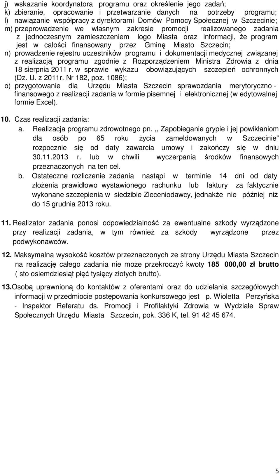 Szczecin; n) prowadzenie rejestru uczestników programu i dokumentacji medycznej związanej z realizacją programu zgodnie z Rozporządzeniem Ministra Zdrowia z dnia 18 sierpnia 2011 r.