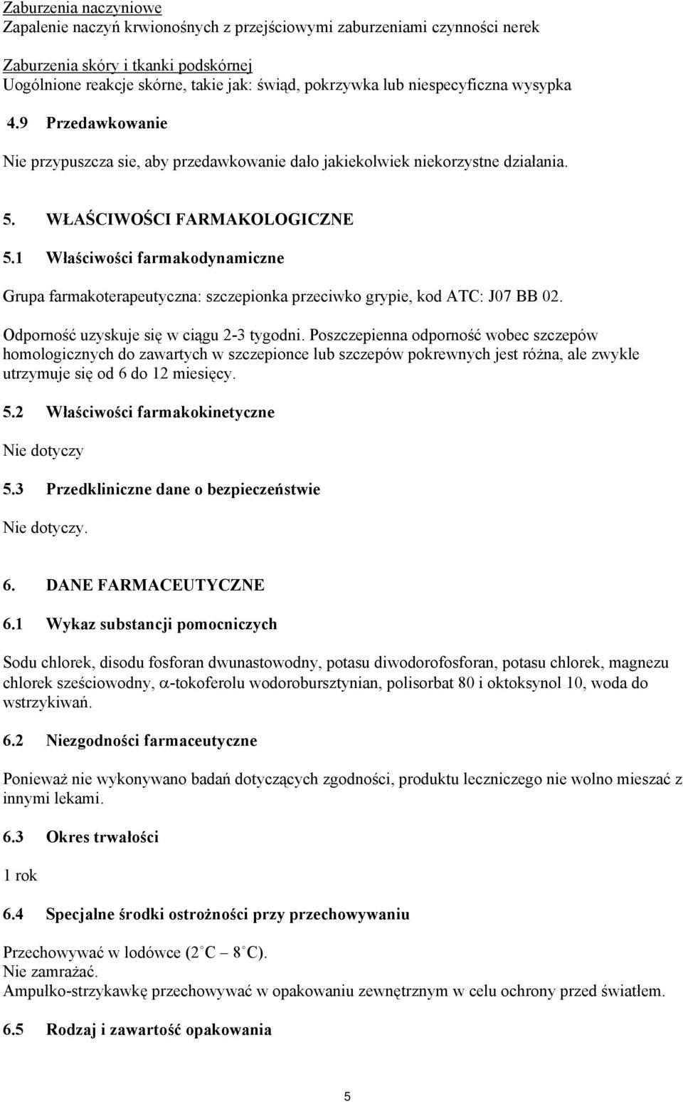 1 Właściwości farmakodynamiczne Grupa farmakoterapeutyczna: szczepionka przeciwko grypie, kod ATC: J07 BB 02. Odporność uzyskuje się w ciągu 2-3 tygodni.