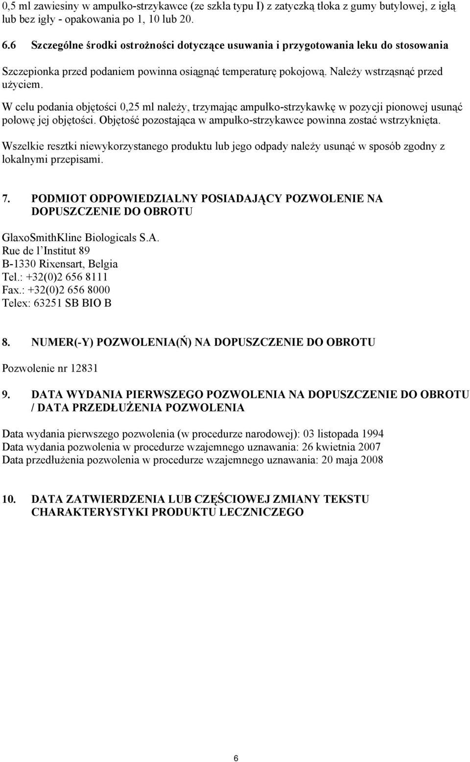 W celu podania objętości 0,25 ml należy, trzymając ampułko-strzykawkę w pozycji pionowej usunąć połowę jej objętości. Objętość pozostająca w ampułko-strzykawce powinna zostać wstrzyknięta.