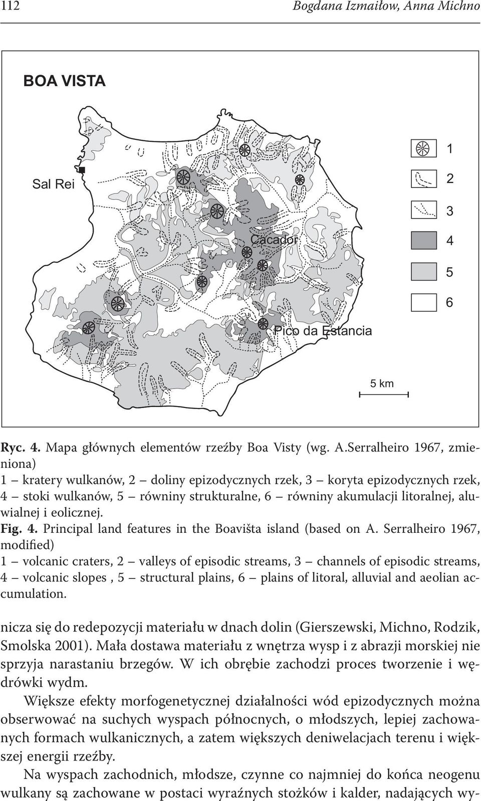 Serralheiro 1967, zmieniona) 1 kratery wulkanów, 2 doliny epizodycznych rzek, 3 koryta epizodycznych rzek, 4 stoki wulkanów, 5 równiny strukturalne, 6 równiny akumulacji litoralnej, aluwialnej i