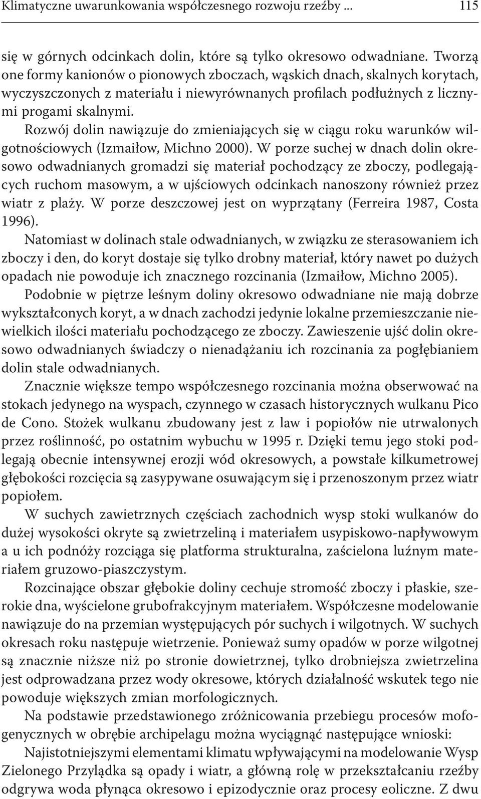 Rozwój dolin nawiązuje do zmieniających się w ciągu roku warunków wilgotnościowych (Izmaiłow, Michno 2000).