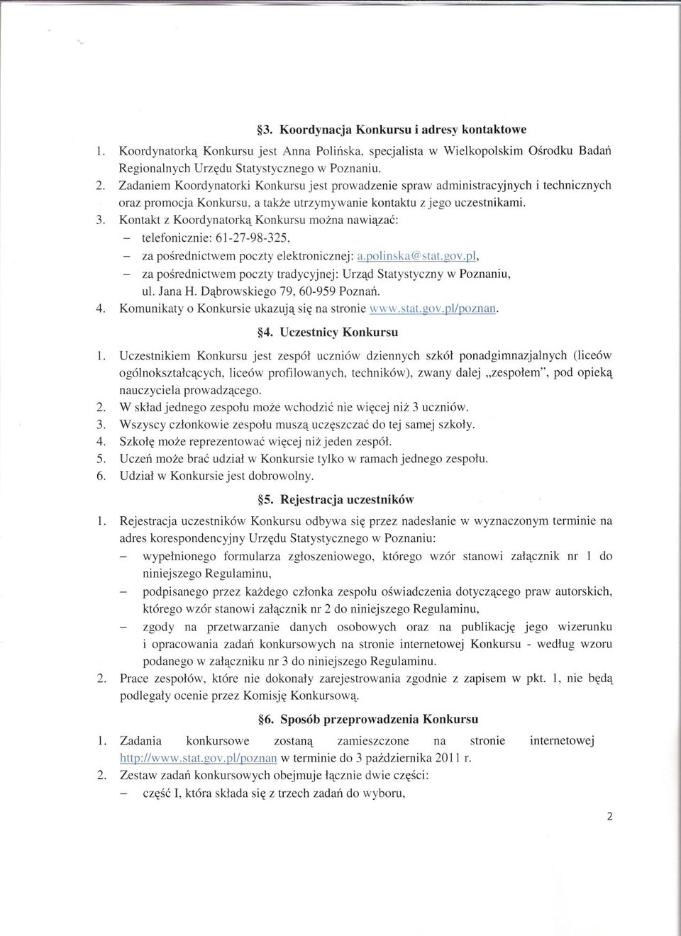 Kontakt z Koordynatorka Konkursu mozna nawiazac: telefonicznie: 61-27-98-325, za posrednictwem poczty elektronicznej: a.polinska@stat.gov.