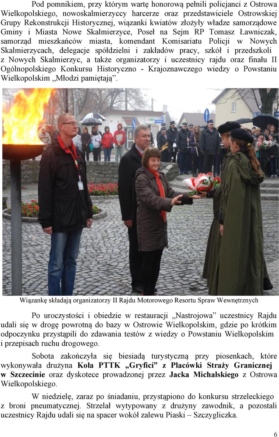 spółdzielni i zakładów pracy, szkół i przedszkoli z Nowych Skalmierzyc, a także organizatorzy i uczestnicy rajdu oraz finału II Ogólnopolskiego Konkursu Historyczno - Krajoznawczego wiedzy o