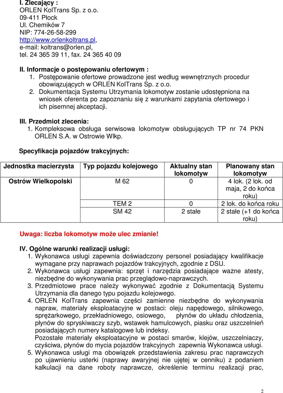 Dokumentacja Systemu Utrzymania lokomotyw zostanie udostępniona na wniosek oferenta po zapoznaniu się z warunkami zapytania ofertowego i ich pisemnej akceptacji. III. Przedmiot zlecenia: 1.