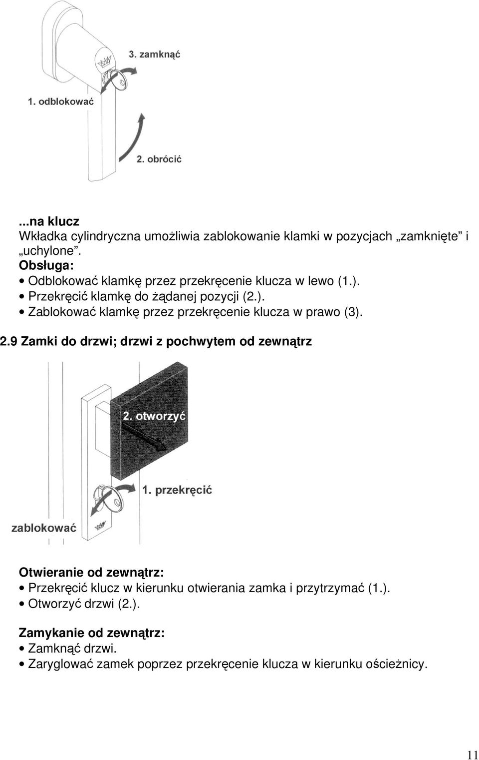 2.9 Zamki do drzwi; drzwi z pochwytem od zewnątrz Otwieranie od zewnątrz: Przekręcić klucz w kierunku otwierania zamka i przytrzymać