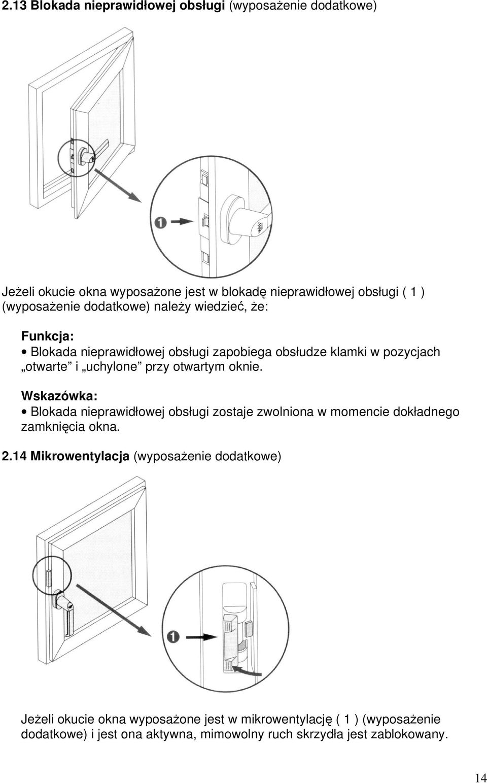 oknie. Wskazówka: Blokada nieprawidłowej obsługi zostaje zwolniona w momencie dokładnego zamknięcia okna. 2.