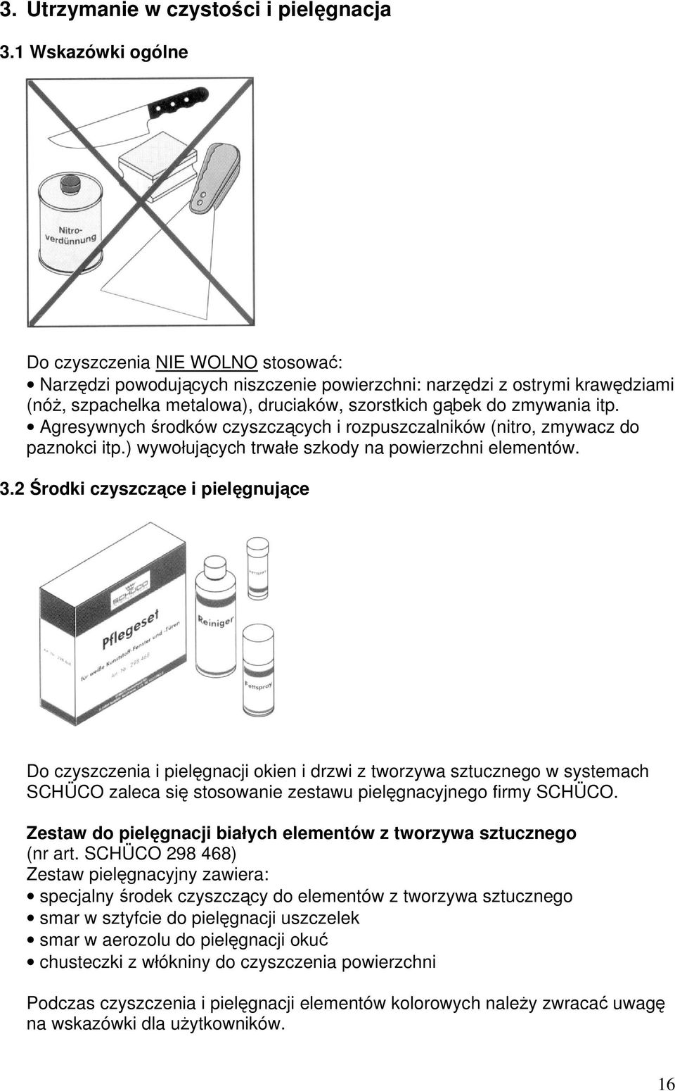 itp. Agresywnych środków czyszczących i rozpuszczalników (nitro, zmywacz do paznokci itp.) wywołujących trwałe szkody na powierzchni elementów. 3.