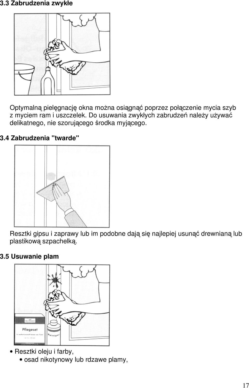Do usuwania zwykłych zabrudzeń naleŝy uŝywać delikatnego, nie szorującego środka myjącego. 3.
