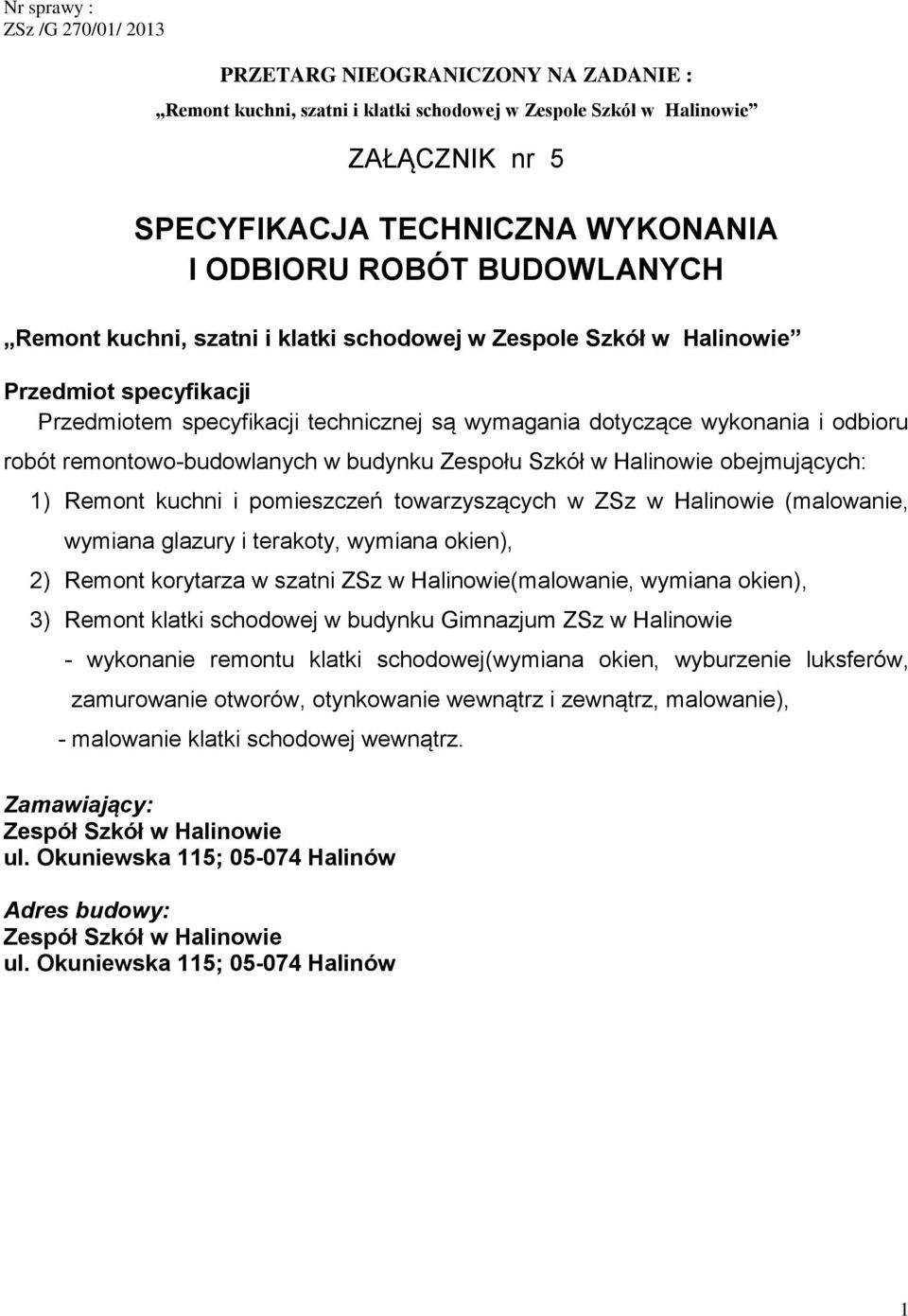 remontowo-budowlanych w budynku Zespołu Szkół w Halinowie obejmujących: 1) Remont kuchni i pomieszczeń towarzyszących w ZSz w Halinowie (malowanie, wymiana glazury i terakoty, wymiana okien), 2)