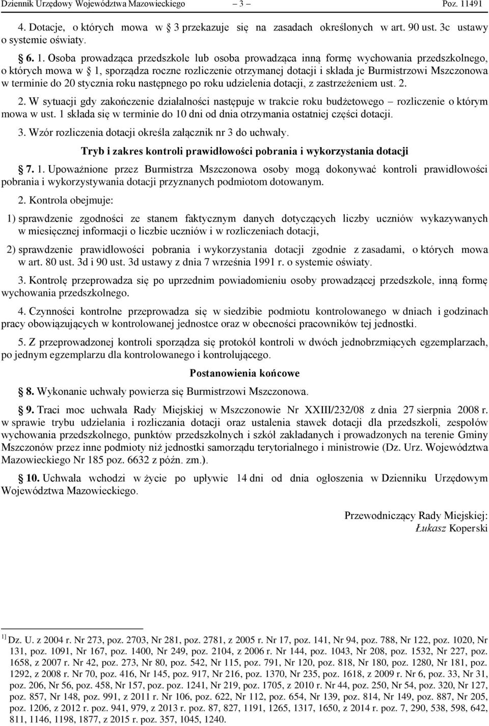 Osoba prowadząca przedszkole lub osoba prowadząca inną formę wychowania przedszkolnego, o których mowa w 1, sporządza roczne rozliczenie otrzymanej dotacji i składa je Burmistrzowi Mszczonowa w