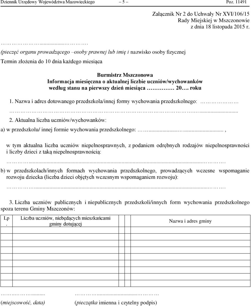 uczniów/wychowanków według stanu na pierwszy dzień miesiąca 20. roku 1. Nazwa i adres dotowanego przedszkola/innej formy wychowania przedszkolnego:.... 2. Aktualna liczba uczniów/wychowanków: a) w przedszkolu/ innej formie wychowania przedszkolnego:.