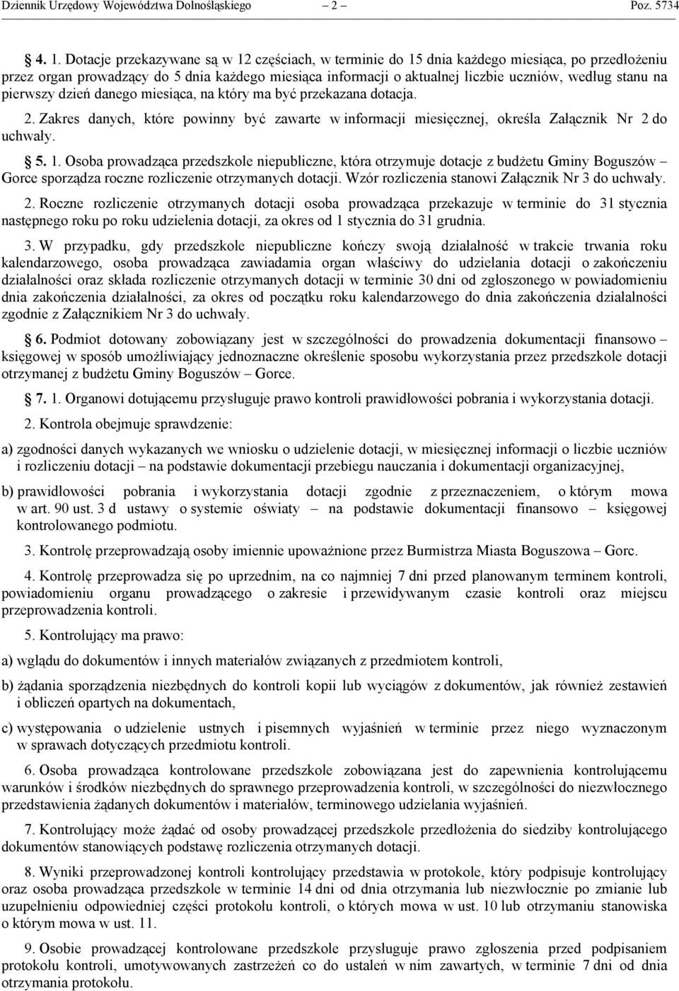 na pierwszy dzień danego miesiąca, na który ma być przekazana dotacja. 2. Zakres danych, które powinny być zawarte w informacji miesięcznej, określa Załącznik Nr 2 do uchwały. 5. 1.