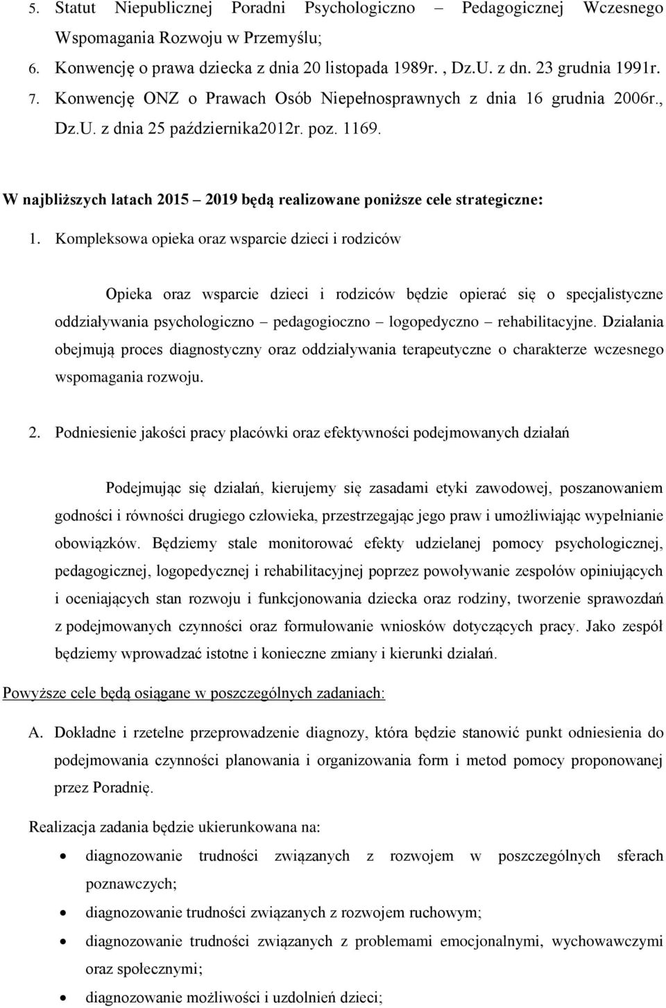 Kompleksowa opieka oraz wsparcie dzieci i rodziców Opieka oraz wsparcie dzieci i rodziców będzie opierać się o specjalistyczne oddziaływania psychologiczno pedagogioczno logopedyczno rehabilitacyjne.