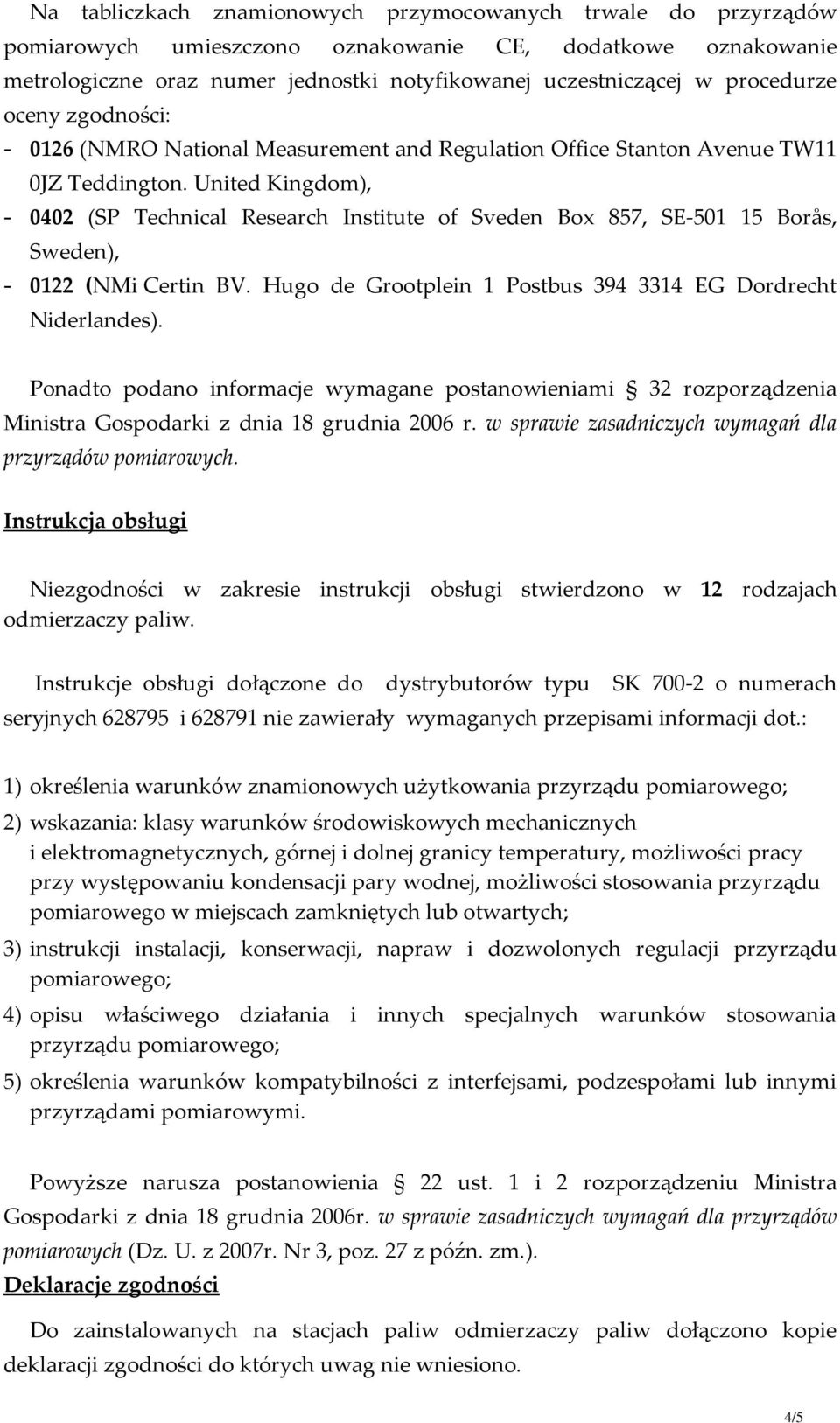 United Kingdom), - 0402 (SP Technical Research Institute of Sveden Box 857, SE-501 15 Borås, Sweden), - 0122 (NMi Certin BV. Hugo de Grootplein 1 Postbus 394 3314 EG Dordrecht Niderlandes).