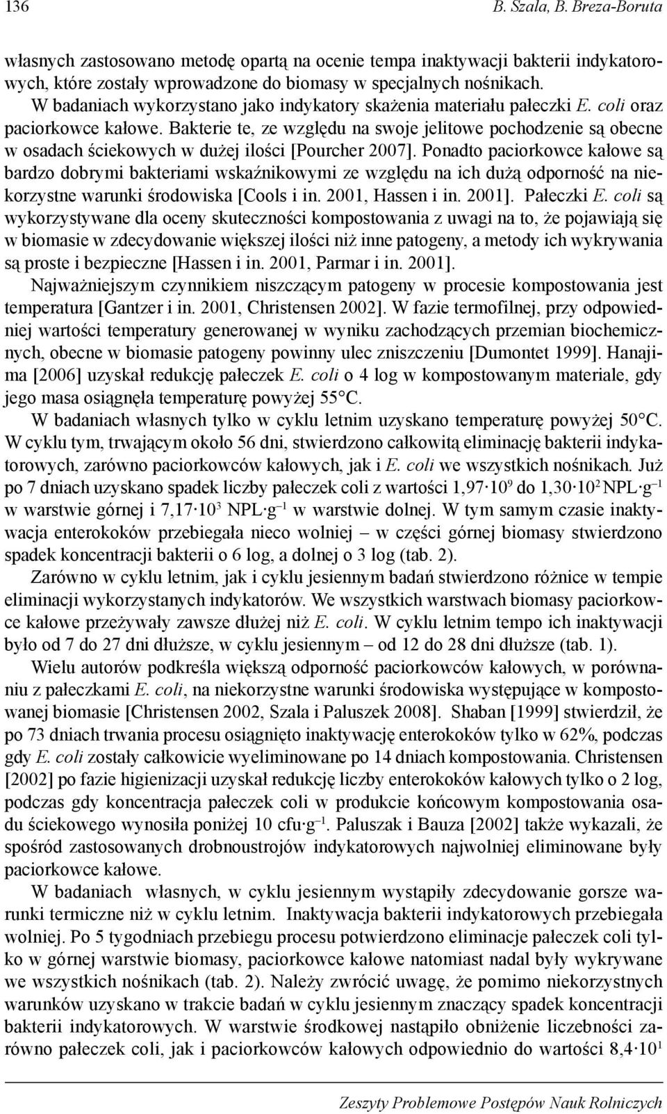 Bakterie te, ze względu na swoje jelitowe pochodzenie są obecne w osadach ściekowych w dużej ilości [Pourcher 2007].