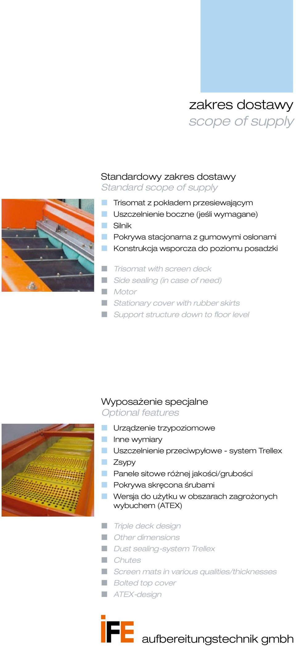 oor level Wyposażenie specjalne Optional features W Urządzenie trzypoziomowe W Inne wymiary W Uszczelnienie przeciwpyłowe - system Trellex W Zsypy W Panele sitowe różnej jakości/grubości W Pokrywa