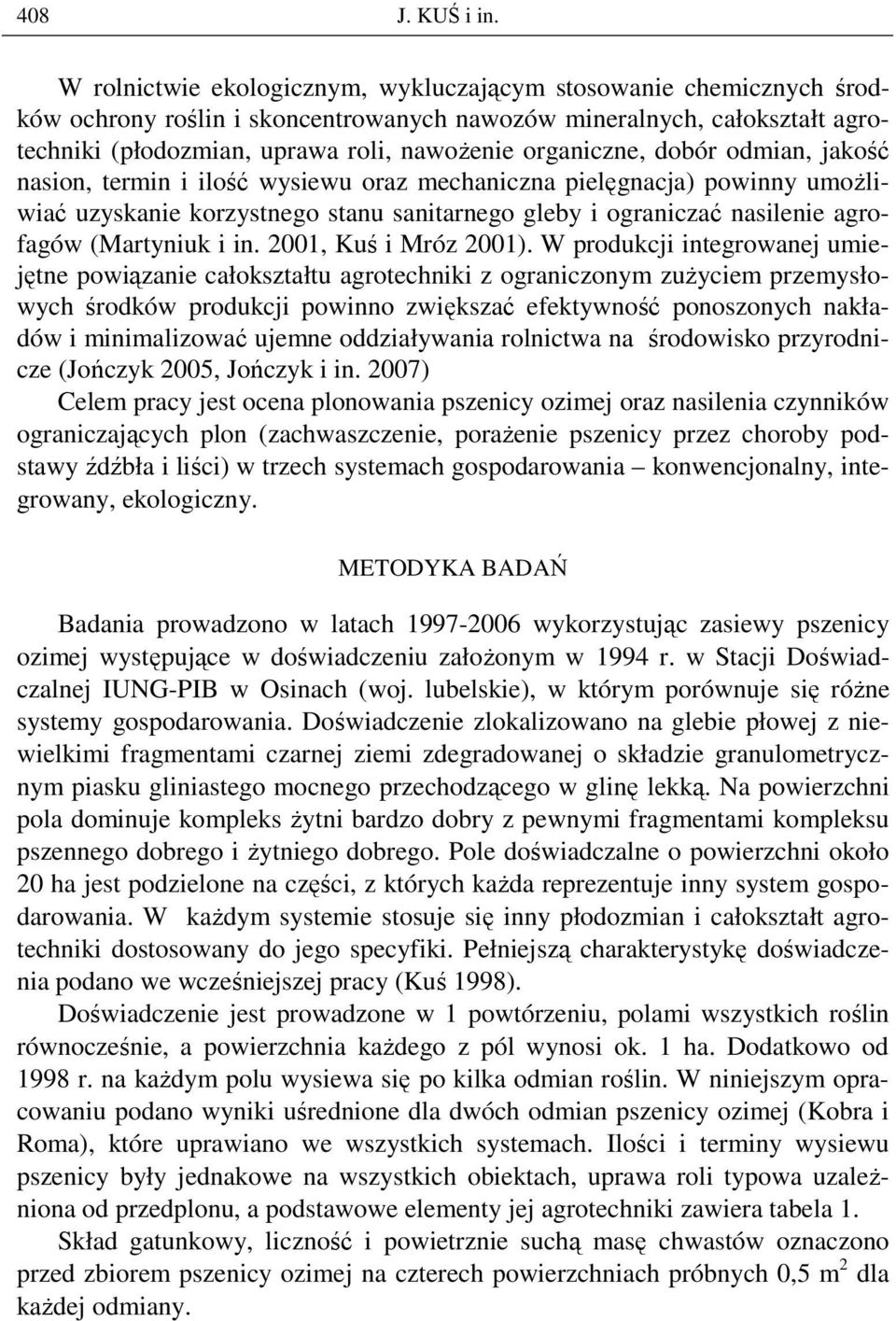 dobór odmian, jakość nasion, termin i ilość wysiewu oraz mechaniczna pielęgnacja) powinny umoŝliwiać uzyskanie korzystnego stanu sanitarnego gleby i ograniczać nasilenie agrofagów (Martyniuk i in.