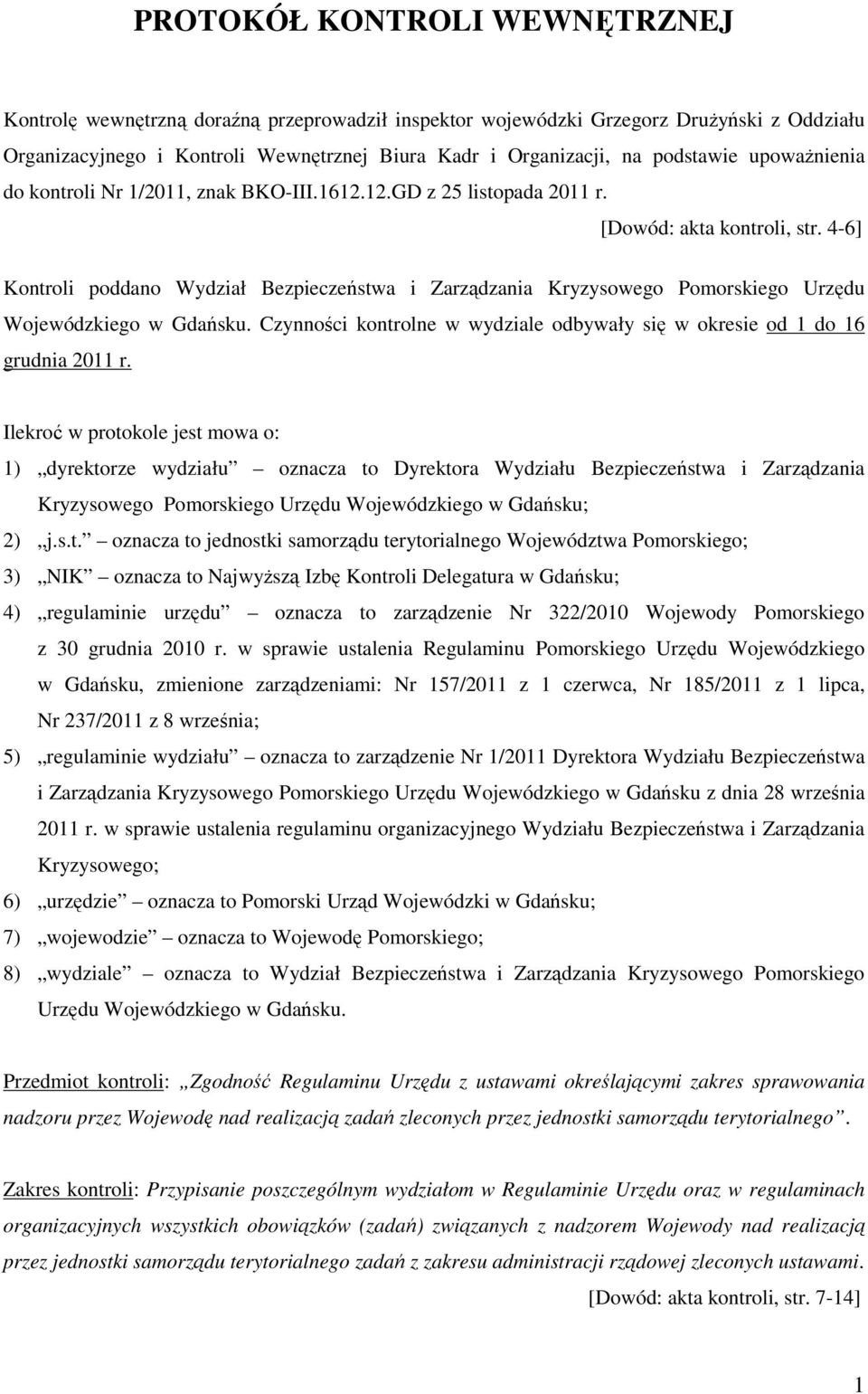 4-6] Kontroli poddano Wydział Bezpieczeństwa i Zarządzania Kryzysowego Pomorskiego Urzędu Wojewódzkiego w Gdańsku. Czynności kontrolne w wydziale odbywały się w okresie od 1 do 16 grudnia 2011 r.