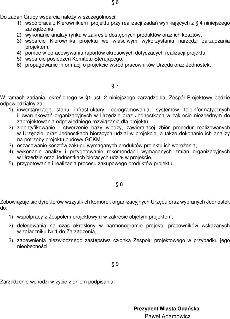 projektu, 5) wsparcie posiedzeń Komitetu Sterującego, 6) propagowanie informacji o projekcie wśród pracowników Urzędu oraz Jednostek. 7 W ramach zadania, określonego w 1 ust.