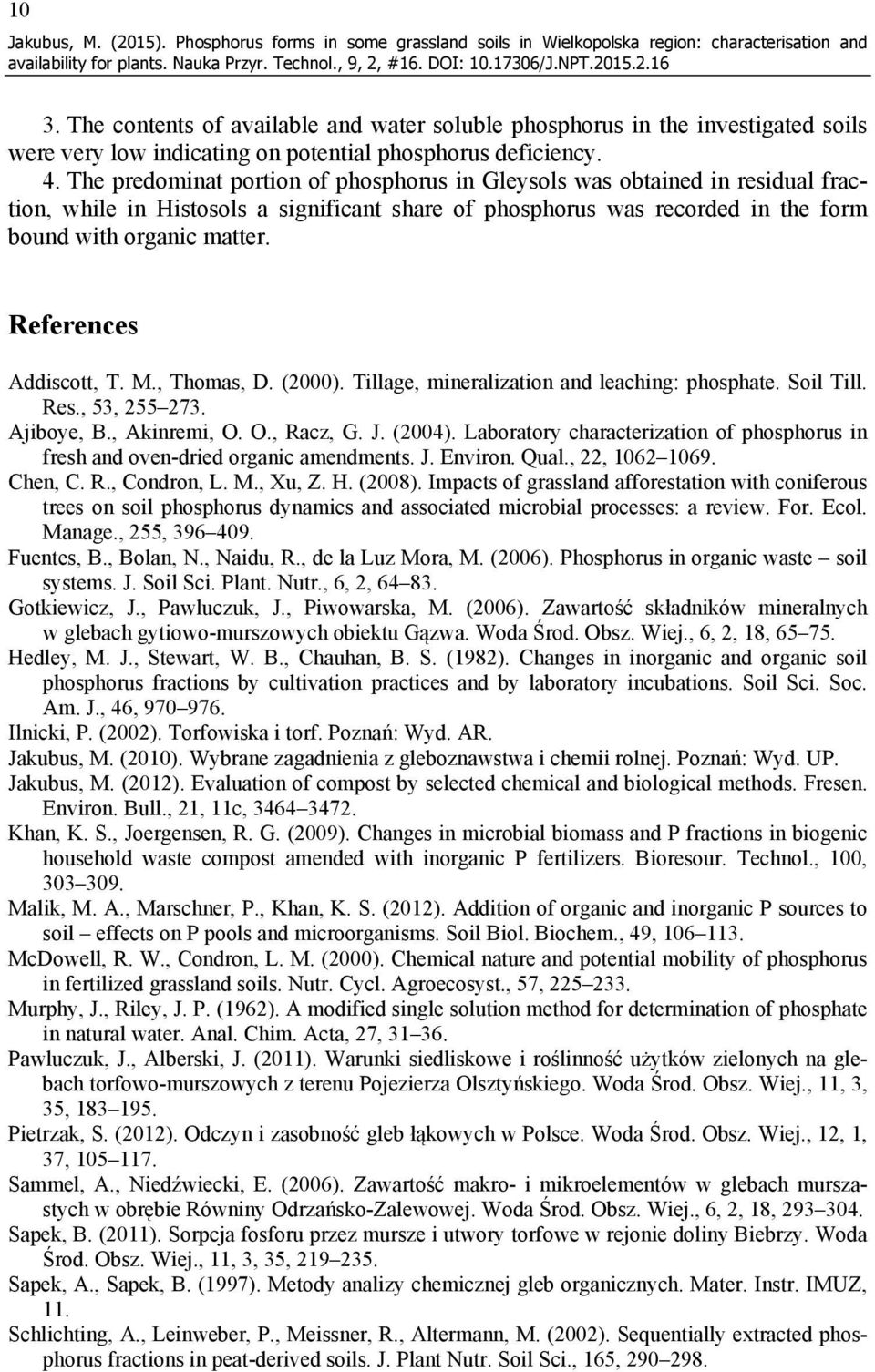 The predominat portion of phosphorus in Gleysols was obtained in residual fraction, while in Histosols a significant share of phosphorus was recorded in the form bound with organic matter.