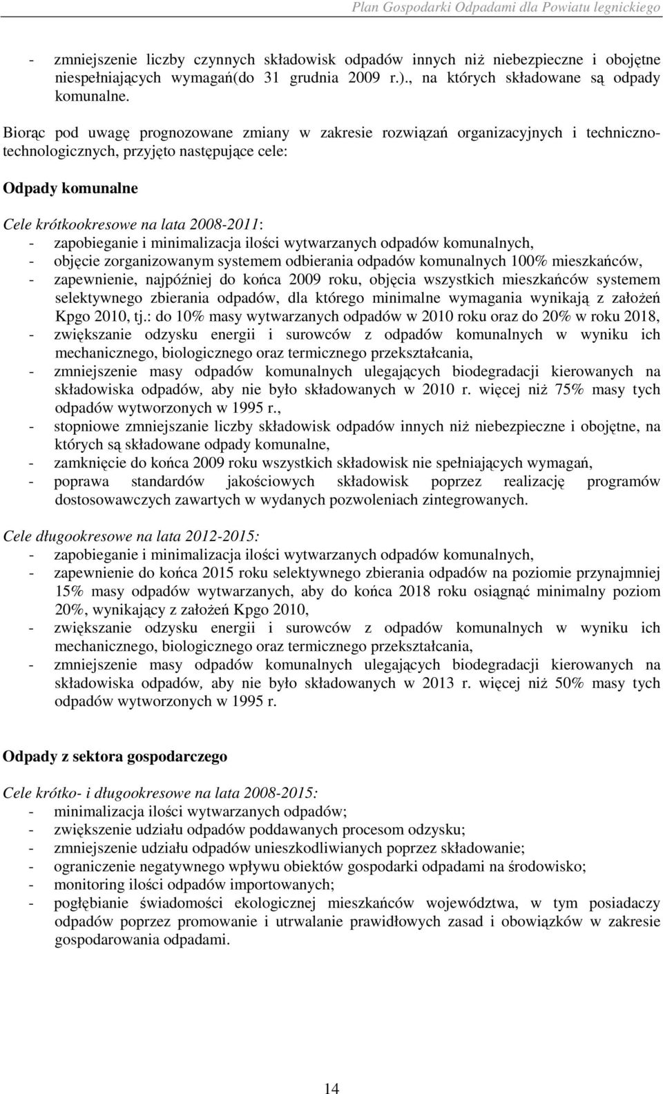 zapobieganie i minimalizacja ilości wytwarzanych odpadów komunalnych, - objęcie zorganizowanym systemem odbierania odpadów komunalnych 100% mieszkańców, - zapewnienie, najpóźniej do końca 2009 roku,