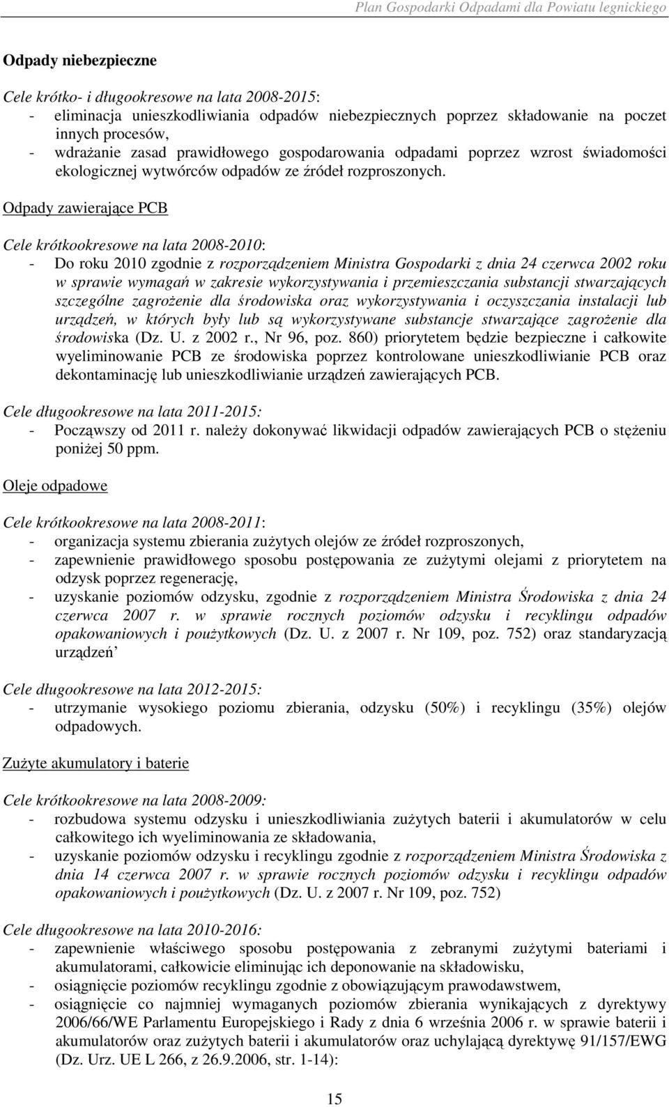 Odpady zawierające PCB Cele krótkookresowe na lata 2008-2010: - Do roku 2010 zgodnie z rozporządzeniem Ministra Gospodarki z dnia 24 czerwca 2002 roku w sprawie wymagań w zakresie wykorzystywania i